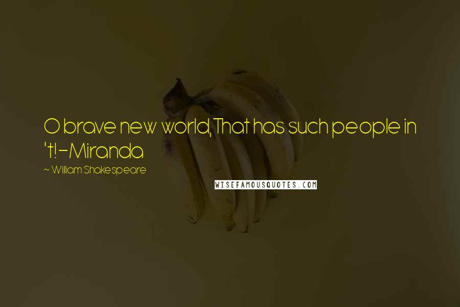 William Shakespeare Quotes: O brave new world,That has such people in 't!-Miranda