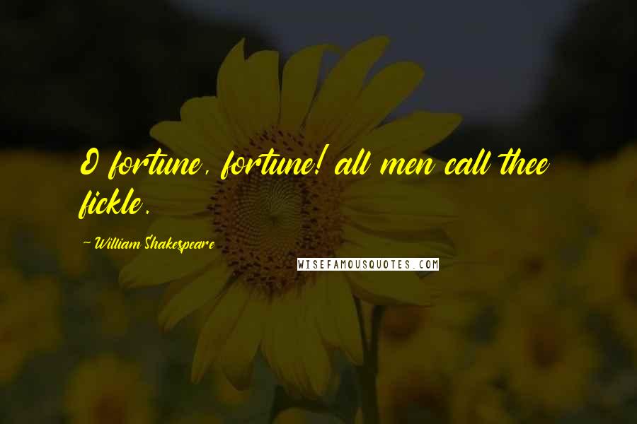 William Shakespeare Quotes: O fortune, fortune! all men call thee fickle.