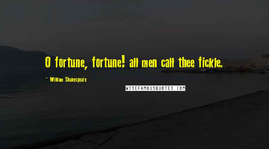 William Shakespeare Quotes: O fortune, fortune! all men call thee fickle.