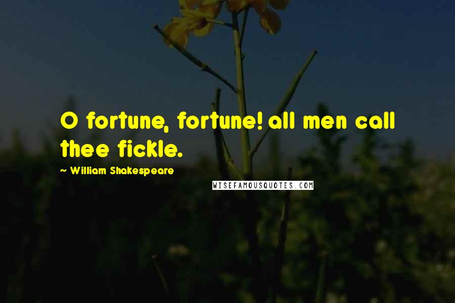 William Shakespeare Quotes: O fortune, fortune! all men call thee fickle.