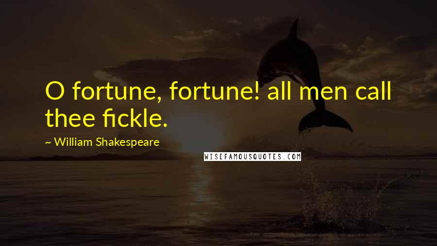 William Shakespeare Quotes: O fortune, fortune! all men call thee fickle.