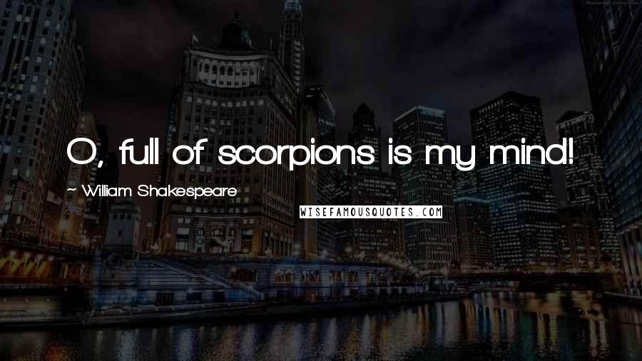 William Shakespeare Quotes: O, full of scorpions is my mind!