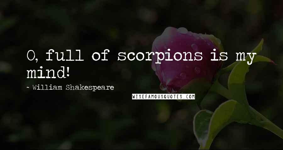 William Shakespeare Quotes: O, full of scorpions is my mind!