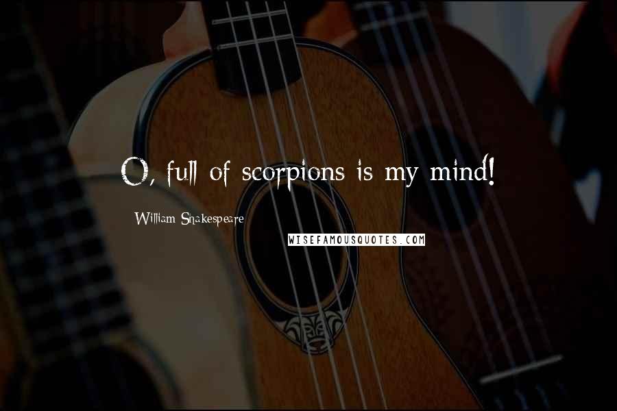 William Shakespeare Quotes: O, full of scorpions is my mind!