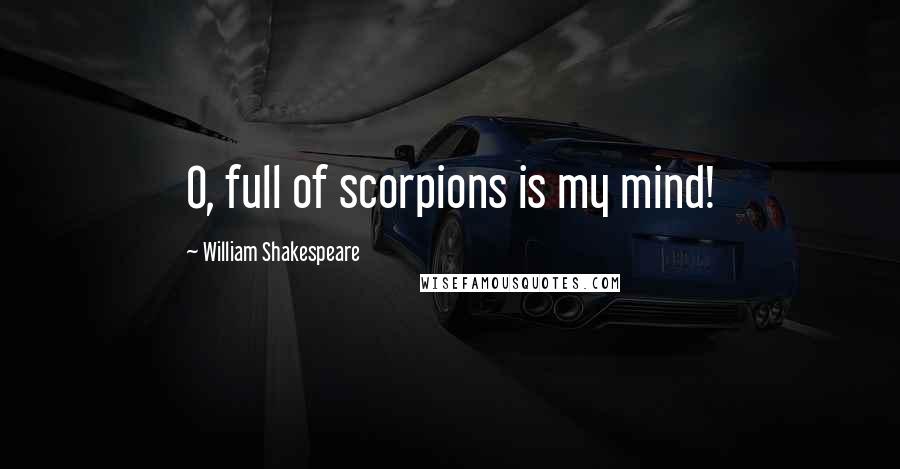 William Shakespeare Quotes: O, full of scorpions is my mind!