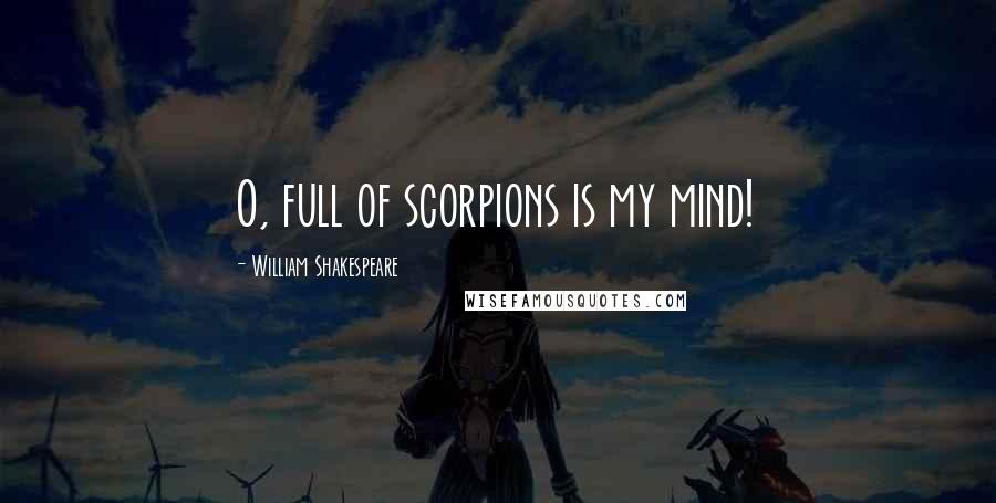 William Shakespeare Quotes: O, full of scorpions is my mind!