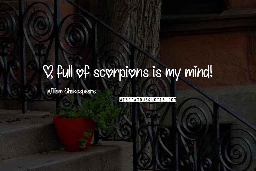 William Shakespeare Quotes: O, full of scorpions is my mind!