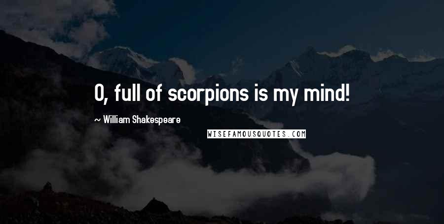 William Shakespeare Quotes: O, full of scorpions is my mind!