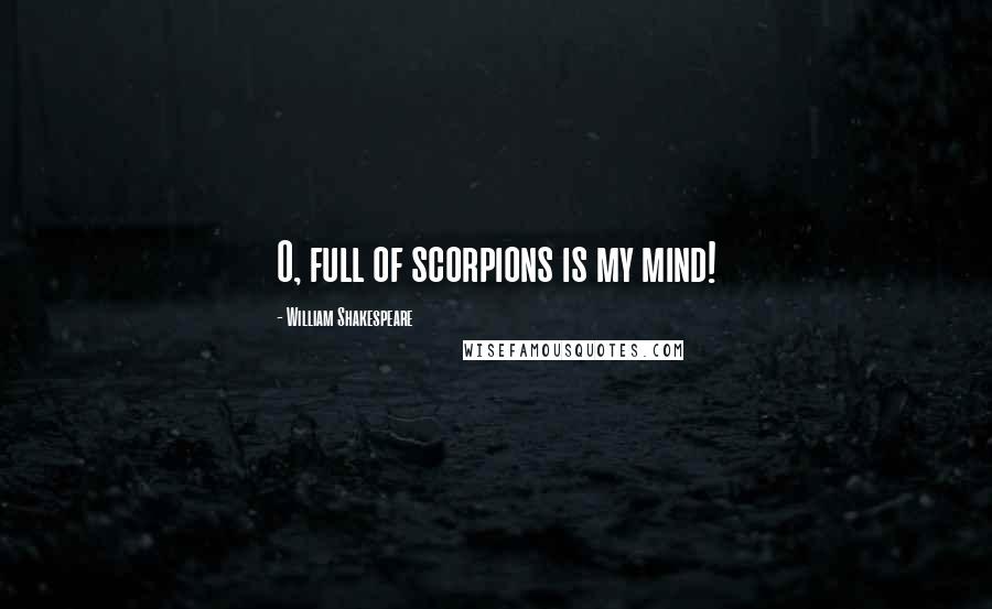 William Shakespeare Quotes: O, full of scorpions is my mind!