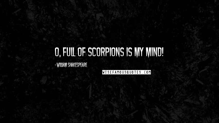 William Shakespeare Quotes: O, full of scorpions is my mind!