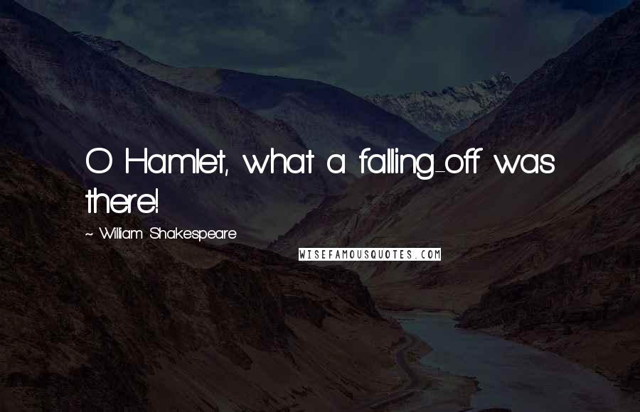 William Shakespeare Quotes: O Hamlet, what a falling-off was there!