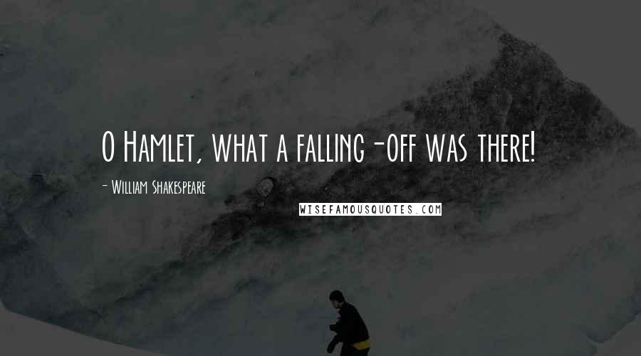 William Shakespeare Quotes: O Hamlet, what a falling-off was there!