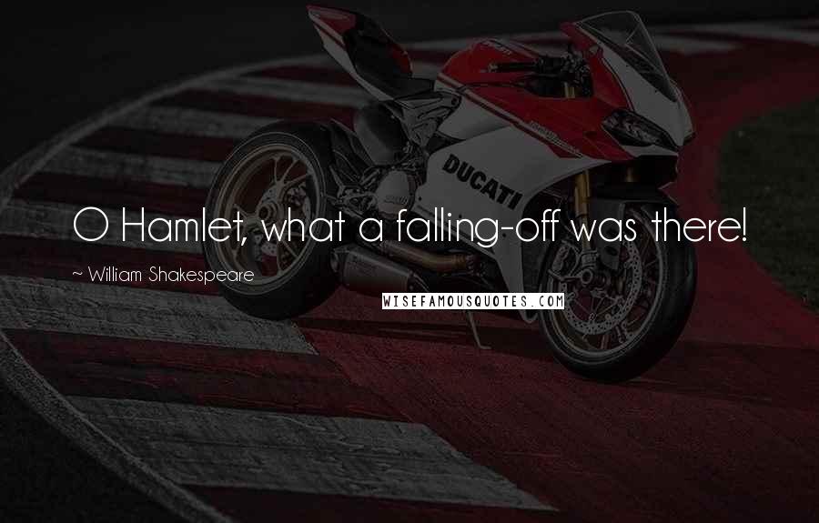 William Shakespeare Quotes: O Hamlet, what a falling-off was there!