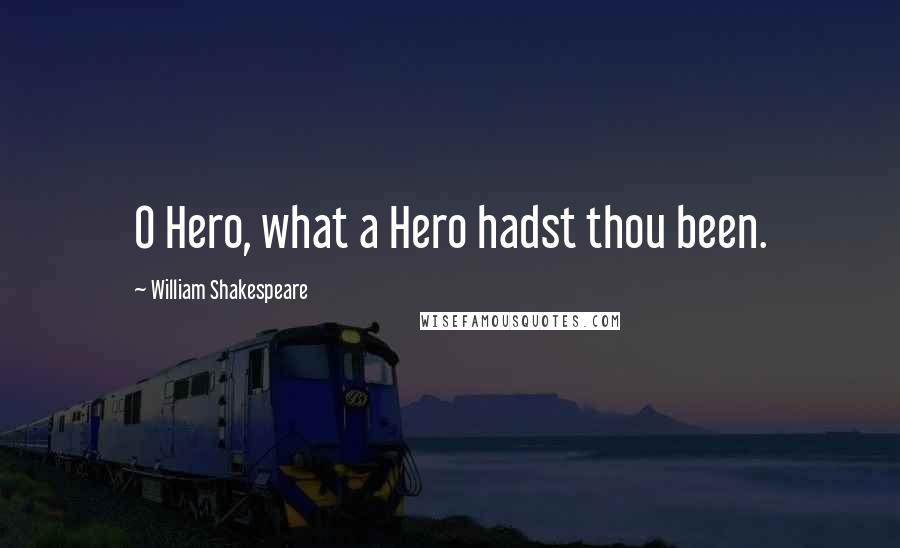 William Shakespeare Quotes: O Hero, what a Hero hadst thou been.