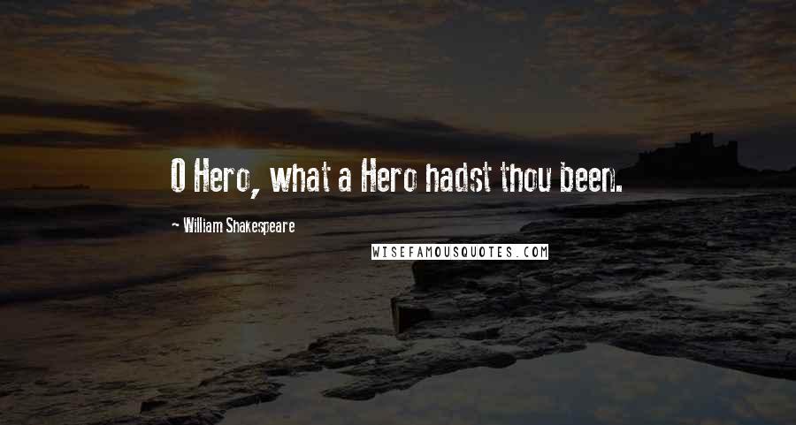 William Shakespeare Quotes: O Hero, what a Hero hadst thou been.