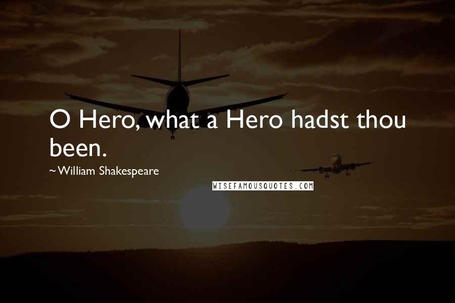 William Shakespeare Quotes: O Hero, what a Hero hadst thou been.