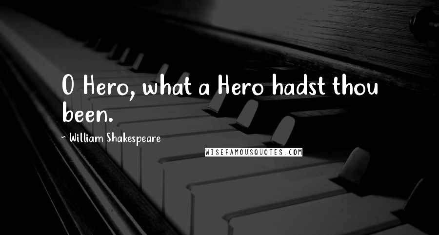 William Shakespeare Quotes: O Hero, what a Hero hadst thou been.