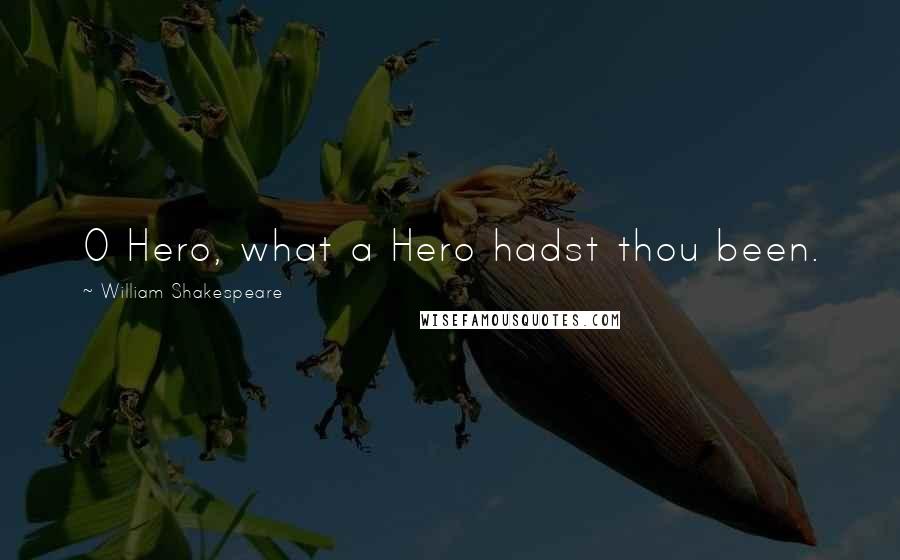 William Shakespeare Quotes: O Hero, what a Hero hadst thou been.