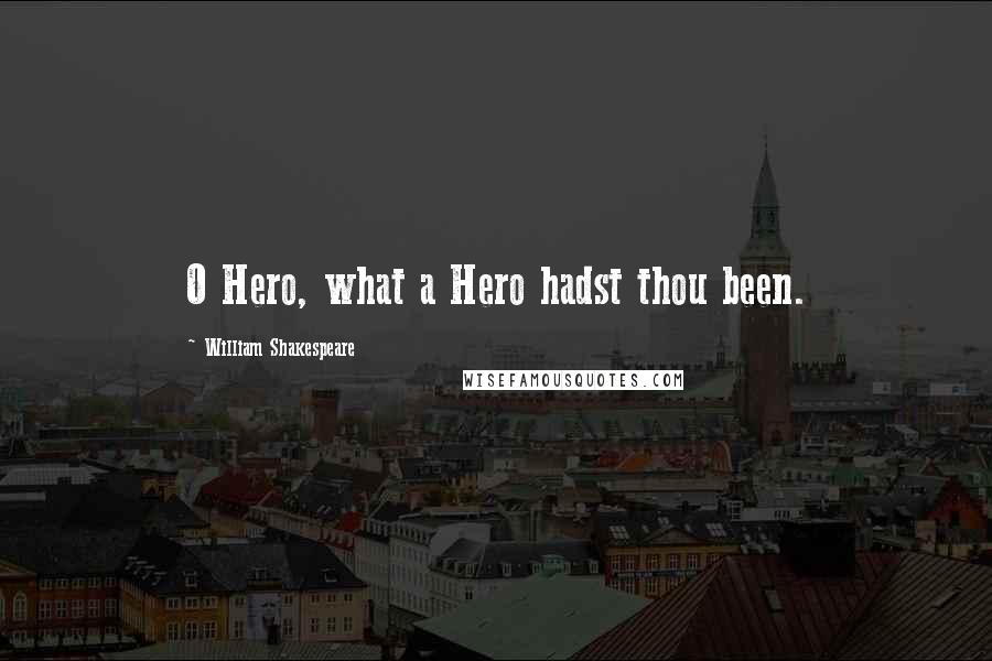 William Shakespeare Quotes: O Hero, what a Hero hadst thou been.