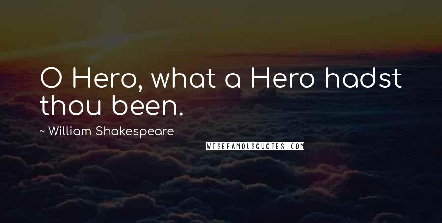 William Shakespeare Quotes: O Hero, what a Hero hadst thou been.