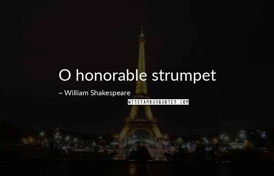 William Shakespeare Quotes: O honorable strumpet