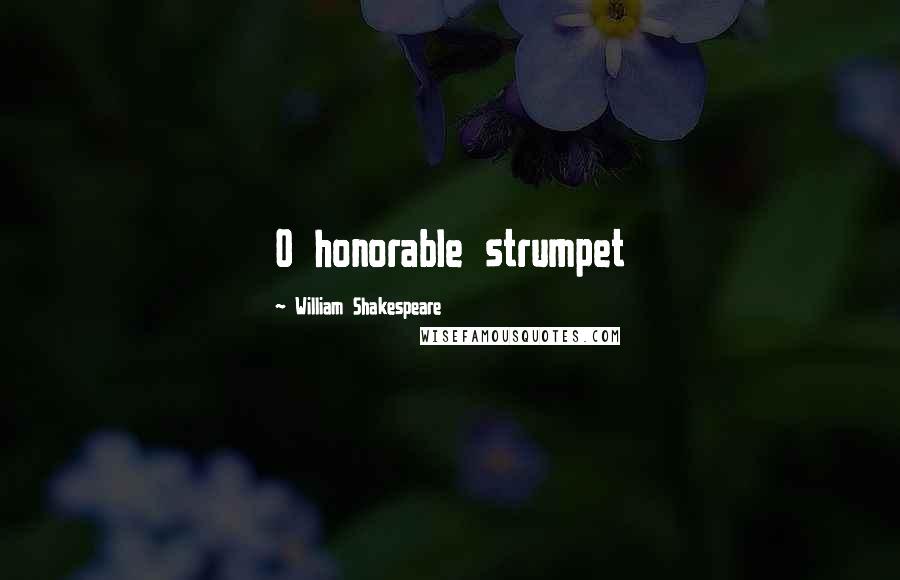 William Shakespeare Quotes: O honorable strumpet