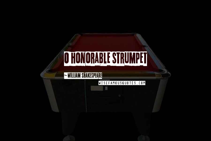 William Shakespeare Quotes: O honorable strumpet