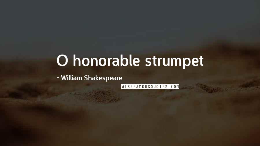 William Shakespeare Quotes: O honorable strumpet