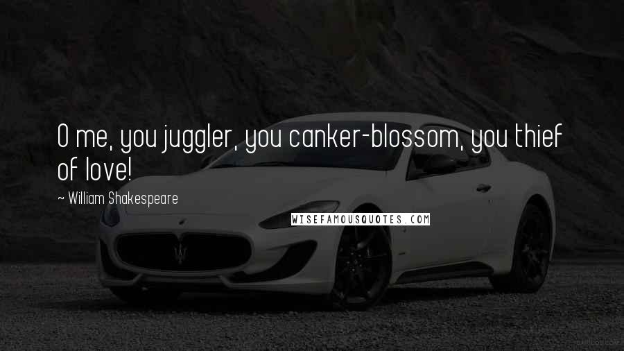 William Shakespeare Quotes: O me, you juggler, you canker-blossom, you thief of love!