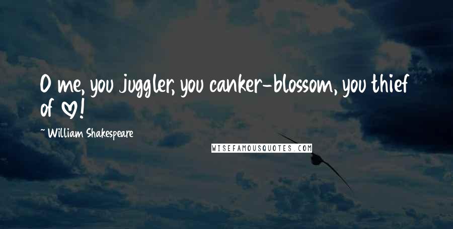 William Shakespeare Quotes: O me, you juggler, you canker-blossom, you thief of love!