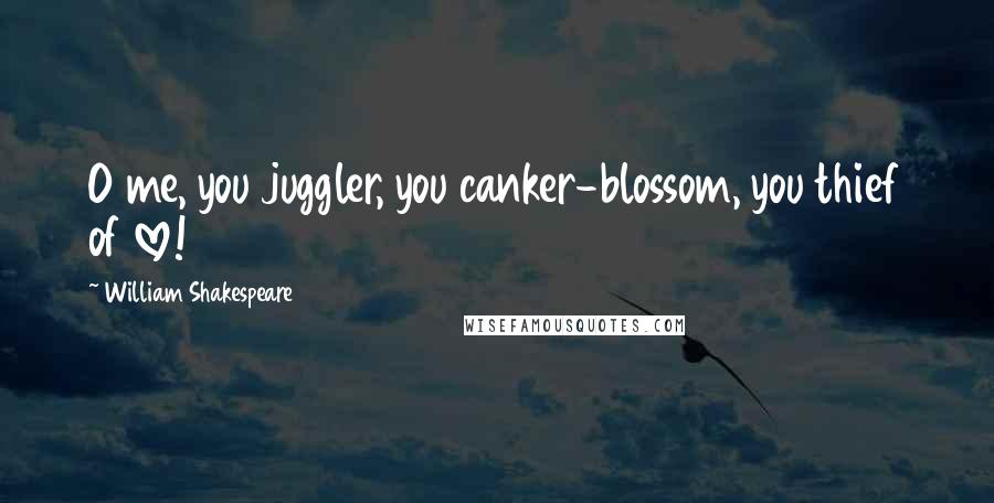 William Shakespeare Quotes: O me, you juggler, you canker-blossom, you thief of love!