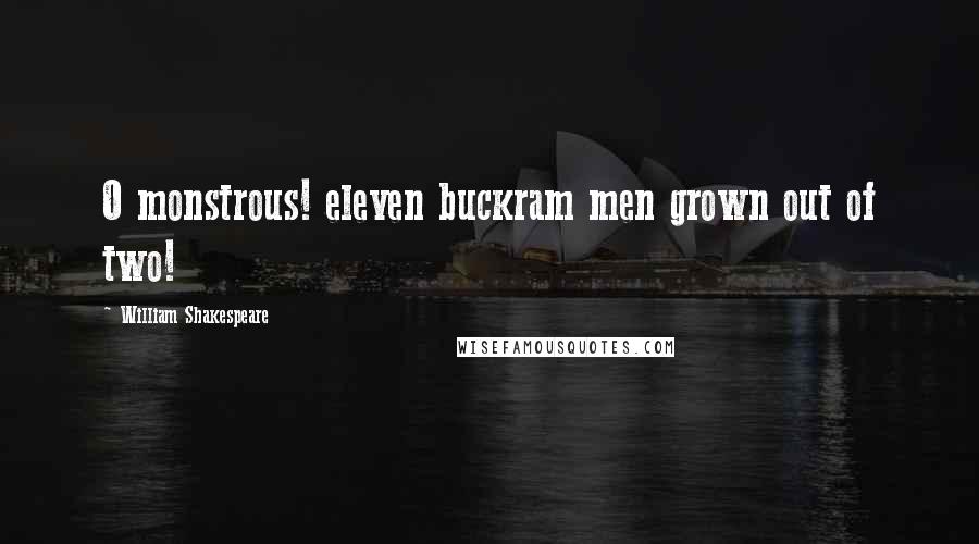 William Shakespeare Quotes: O monstrous! eleven buckram men grown out of two!