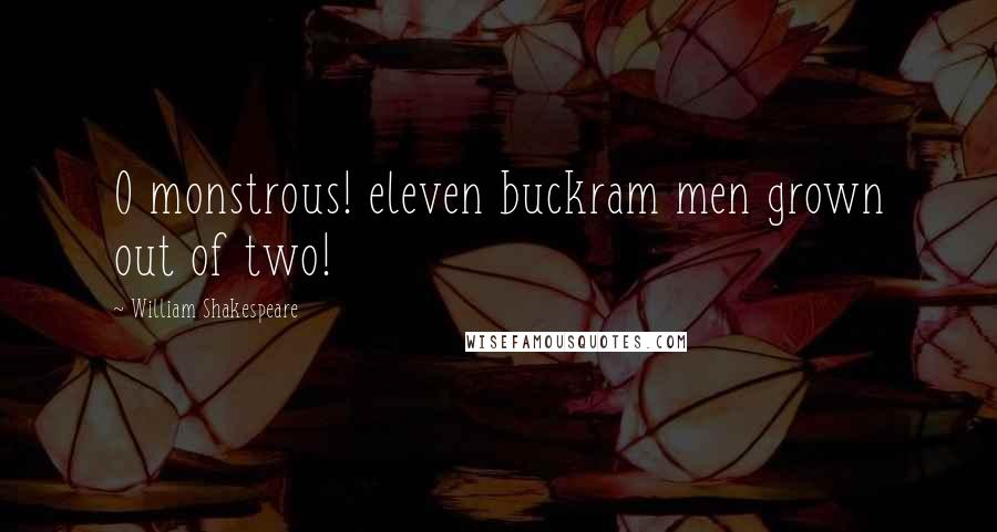 William Shakespeare Quotes: O monstrous! eleven buckram men grown out of two!