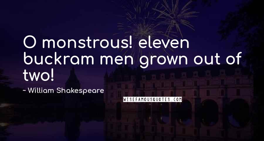 William Shakespeare Quotes: O monstrous! eleven buckram men grown out of two!