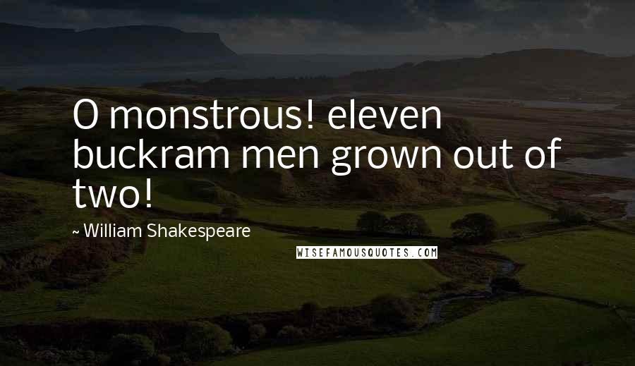 William Shakespeare Quotes: O monstrous! eleven buckram men grown out of two!