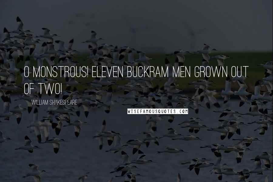 William Shakespeare Quotes: O monstrous! eleven buckram men grown out of two!