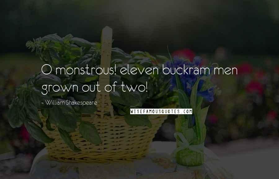 William Shakespeare Quotes: O monstrous! eleven buckram men grown out of two!