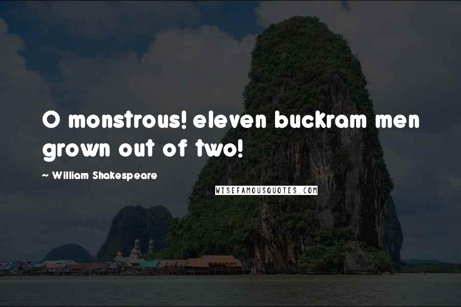 William Shakespeare Quotes: O monstrous! eleven buckram men grown out of two!