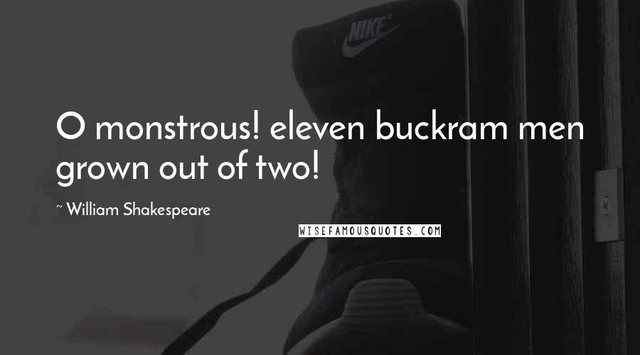 William Shakespeare Quotes: O monstrous! eleven buckram men grown out of two!