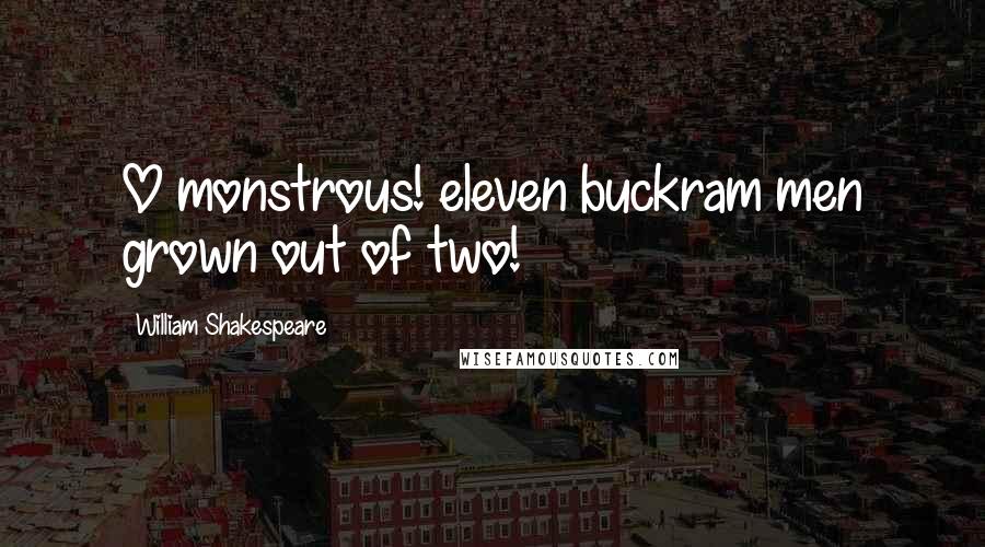 William Shakespeare Quotes: O monstrous! eleven buckram men grown out of two!