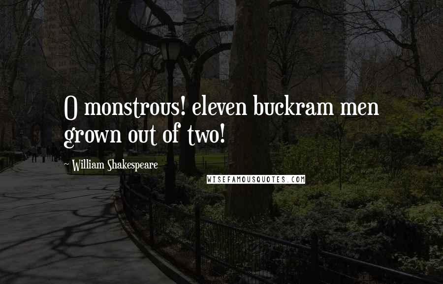 William Shakespeare Quotes: O monstrous! eleven buckram men grown out of two!