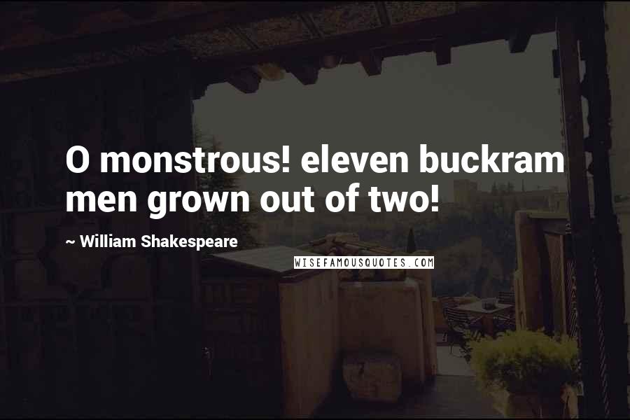 William Shakespeare Quotes: O monstrous! eleven buckram men grown out of two!