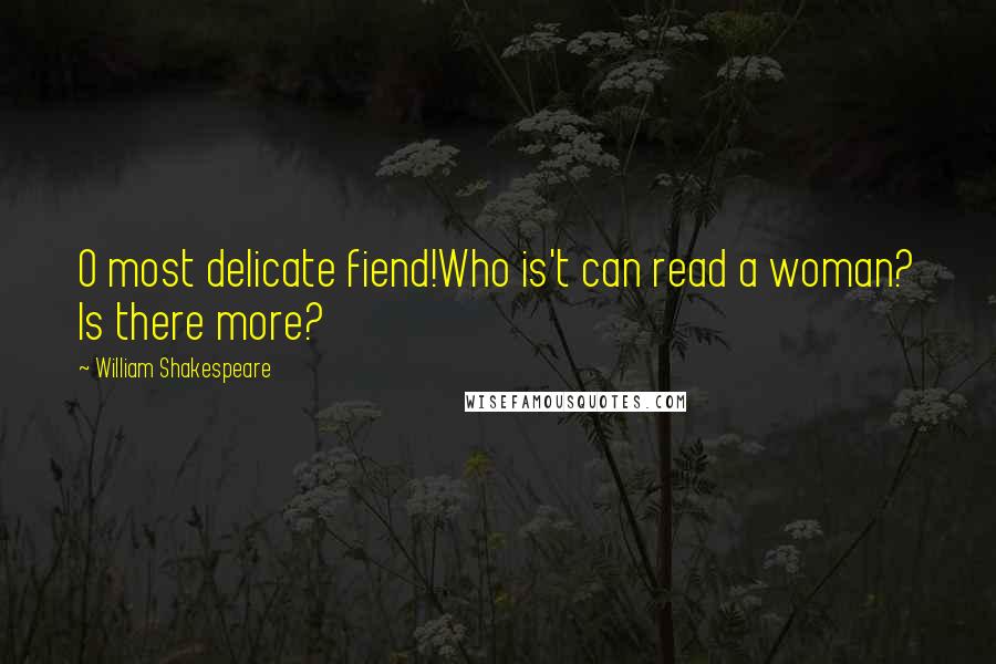 William Shakespeare Quotes: O most delicate fiend!Who is't can read a woman? Is there more?