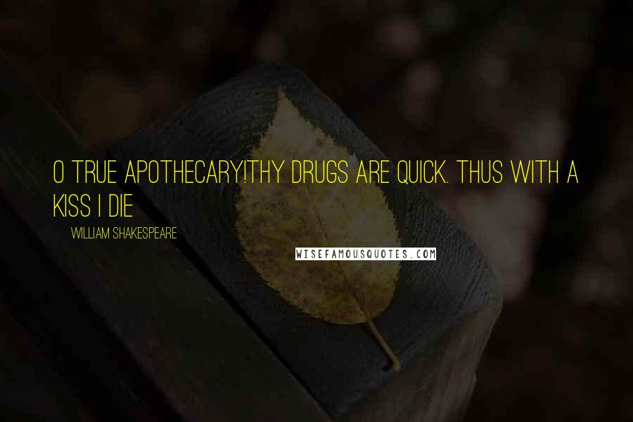 William Shakespeare Quotes: O true apothecary!Thy drugs are quick. Thus with a kiss I die