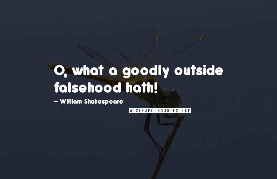 William Shakespeare Quotes: O, what a goodly outside falsehood hath!