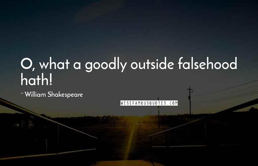 William Shakespeare Quotes: O, what a goodly outside falsehood hath!