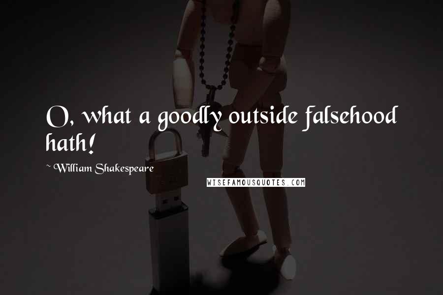 William Shakespeare Quotes: O, what a goodly outside falsehood hath!