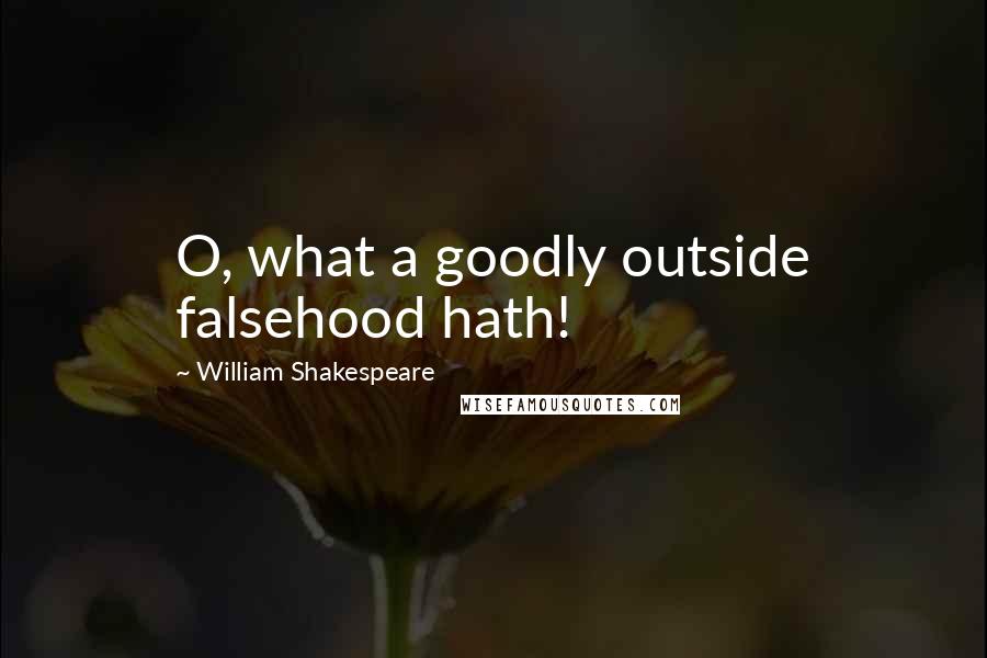 William Shakespeare Quotes: O, what a goodly outside falsehood hath!