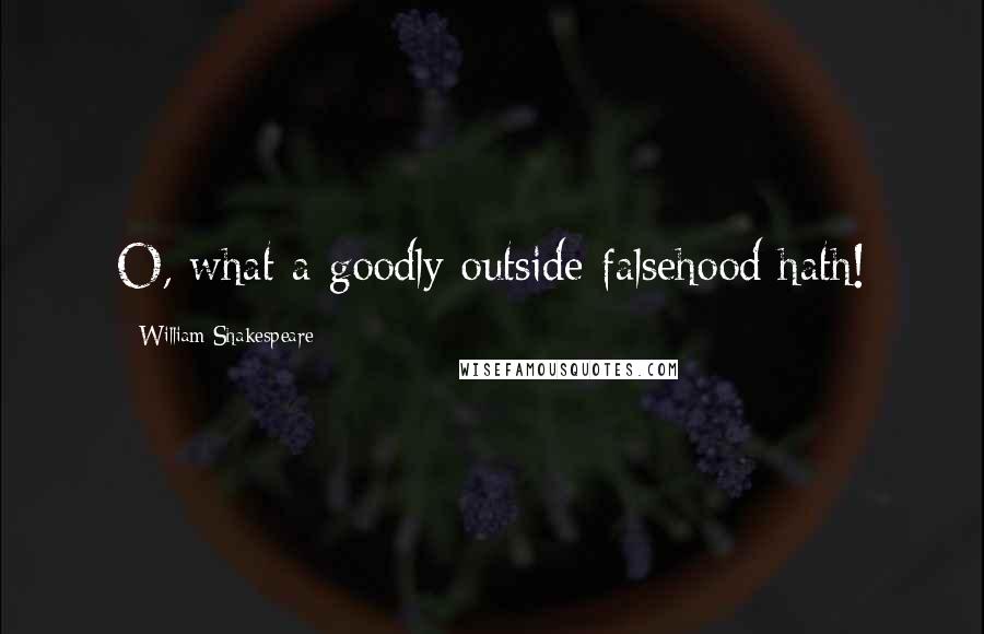 William Shakespeare Quotes: O, what a goodly outside falsehood hath!