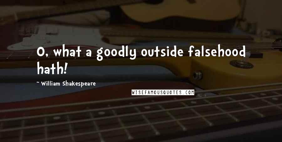 William Shakespeare Quotes: O, what a goodly outside falsehood hath!